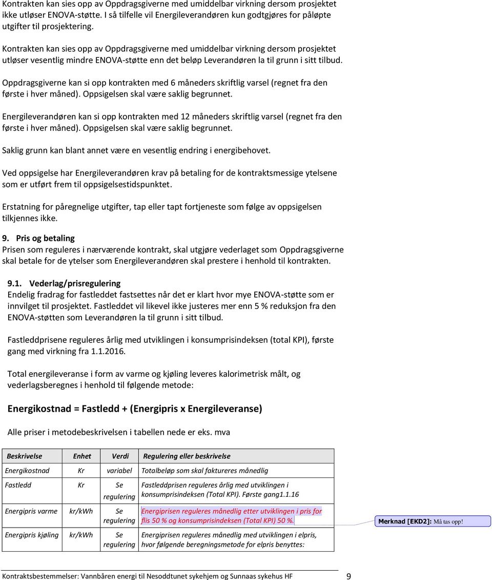 Kontrakten kan sies opp av Oppdragsgiverne med umiddelbar virkning dersom prosjektet utløser vesentlig mindre ENOVA-støtte enn det beløp Leverandøren la til grunn i sitt tilbud.