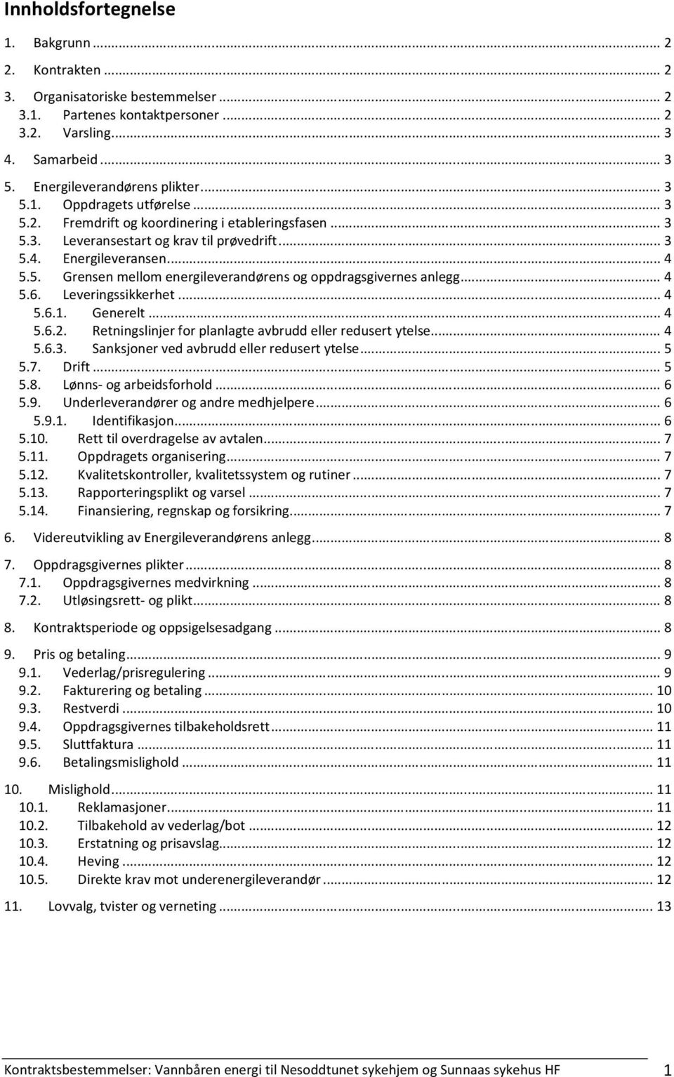 .. 4 5.6. Leveringssikkerhet... 4 5.6.1. Generelt... 4 5.6.2. Retningslinjer for planlagte avbrudd eller redusert ytelse... 4 5.6.3. Sanksjoner ved avbrudd eller redusert ytelse... 5 5.7. Drift... 5 5.8.