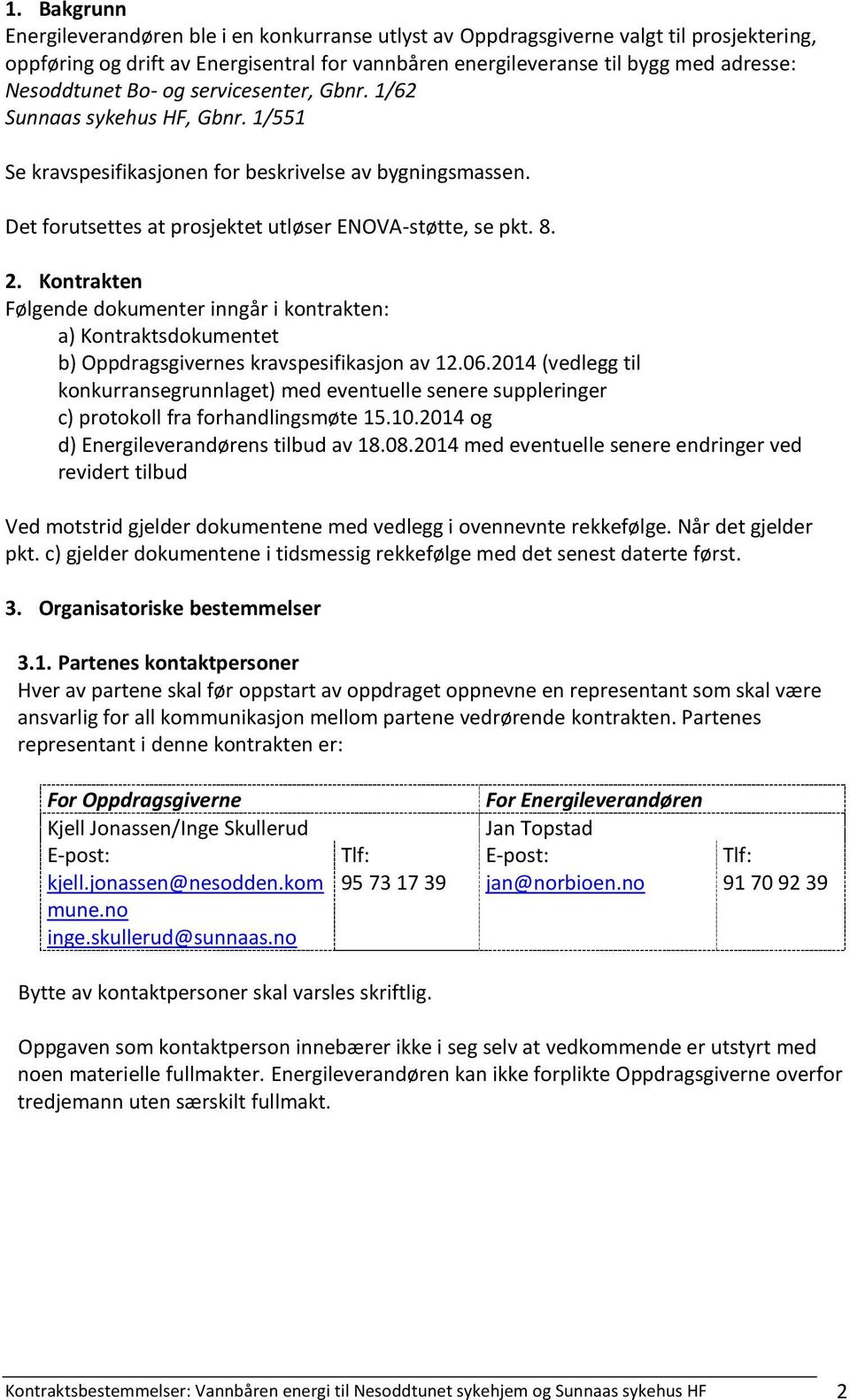 Kontrakten Følgende dokumenter inngår i kontrakten: a) Kontraktsdokumentet b) Oppdragsgivernes kravspesifikasjon av 12.06.