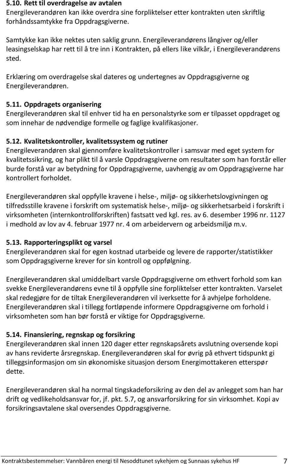 Erklæring om overdragelse skal dateres og undertegnes av Oppdragsgiverne og Energileverandøren. 5.11.