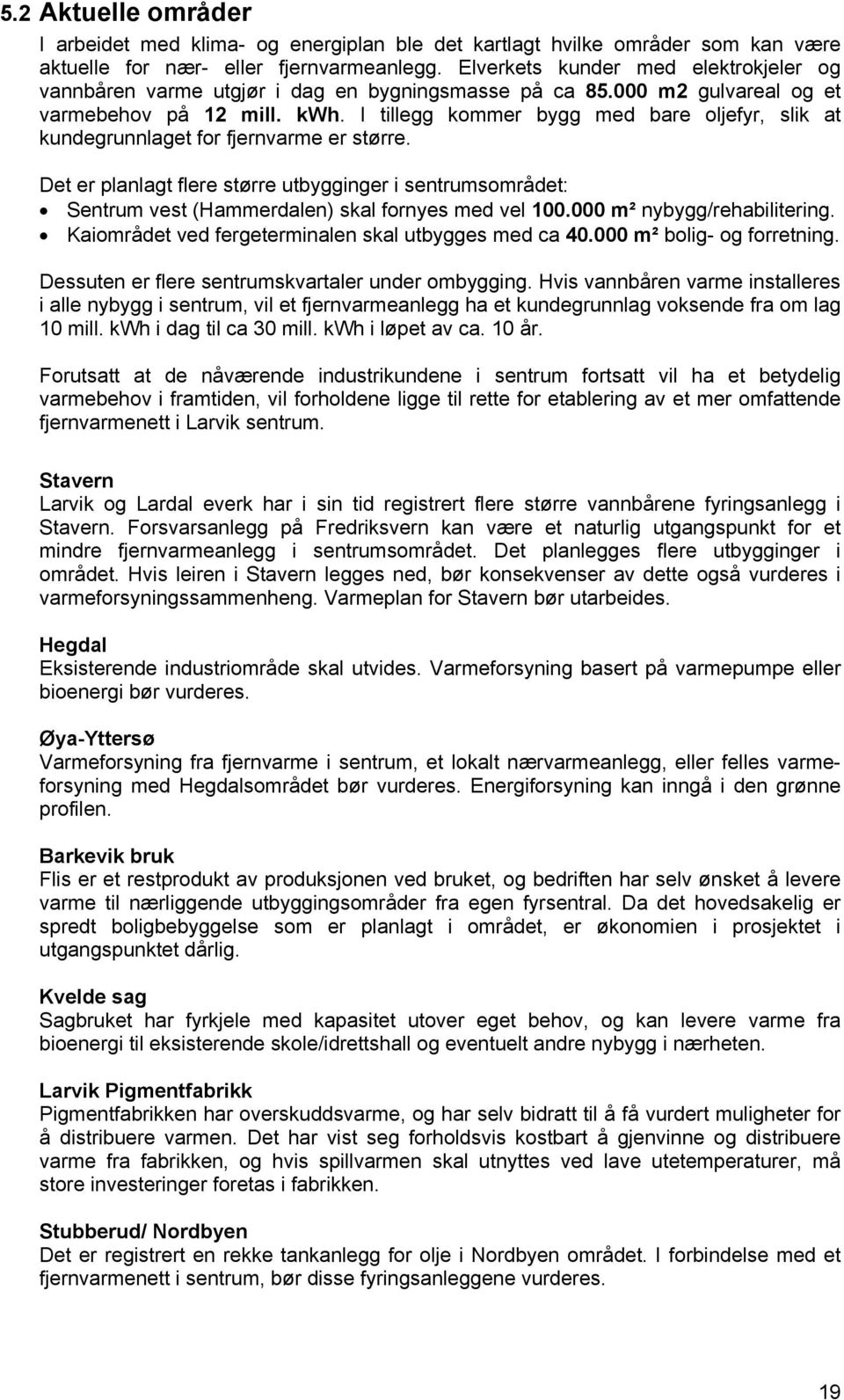 I tillegg kommer bygg med bare oljefyr, slik at kundegrunnlaget for fjernvarme er større.