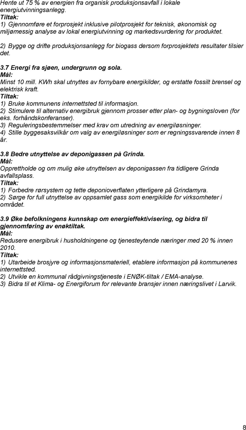 2) Bygge og drifte produksjonsanlegg for biogass dersom forprosjektets resultater tilsier det. 3.7 Energi fra sjøen, undergrunn og sola. Mål: Minst 10 mill.