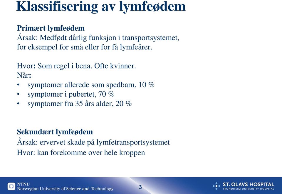 Når: symptomer allerede som spedbarn, 10 % symptomer i pubertet, 70 % symptomer fra 35 års alder,