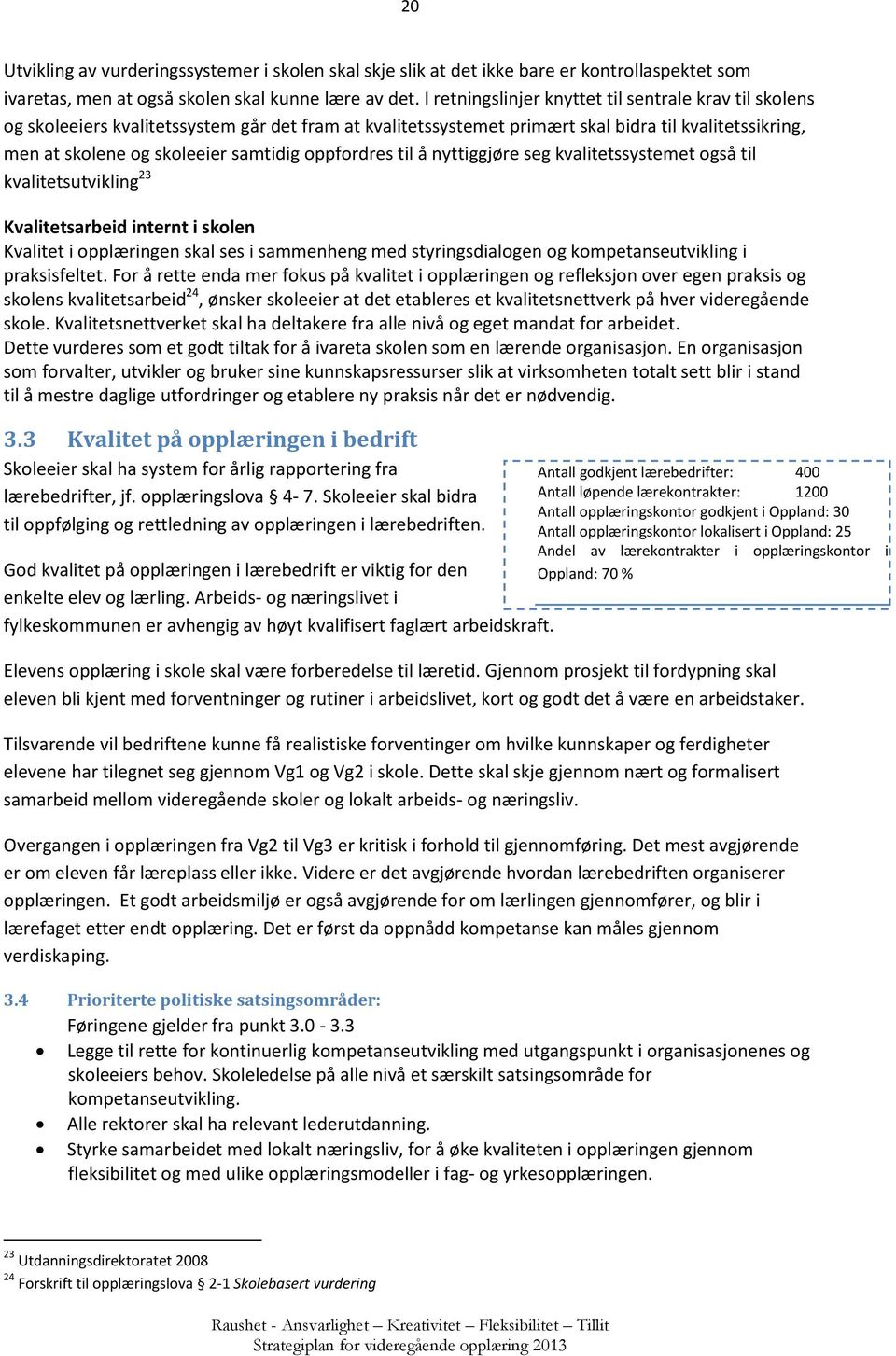 oppfordres til å nyttiggjøre seg kvalitetssystemet også til kvalitetsutvikling 23 Kvalitetsarbeid internt i skolen Kvalitet i opplæringen skal ses i sammenheng med styringsdialogen og