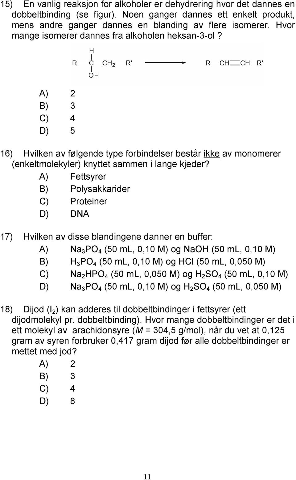 A) Fettsyrer B) Polysakkarider C) Proteiner D) DNA 17) Hvilken av disse blandingene danner en buffer: A) Na 3 PO 4 (50 ml, 0,10 M) og NaOH (50 ml, 0,10 M) B) H 3 PO 4 (50 ml, 0,10 M) og HCl (50 ml,