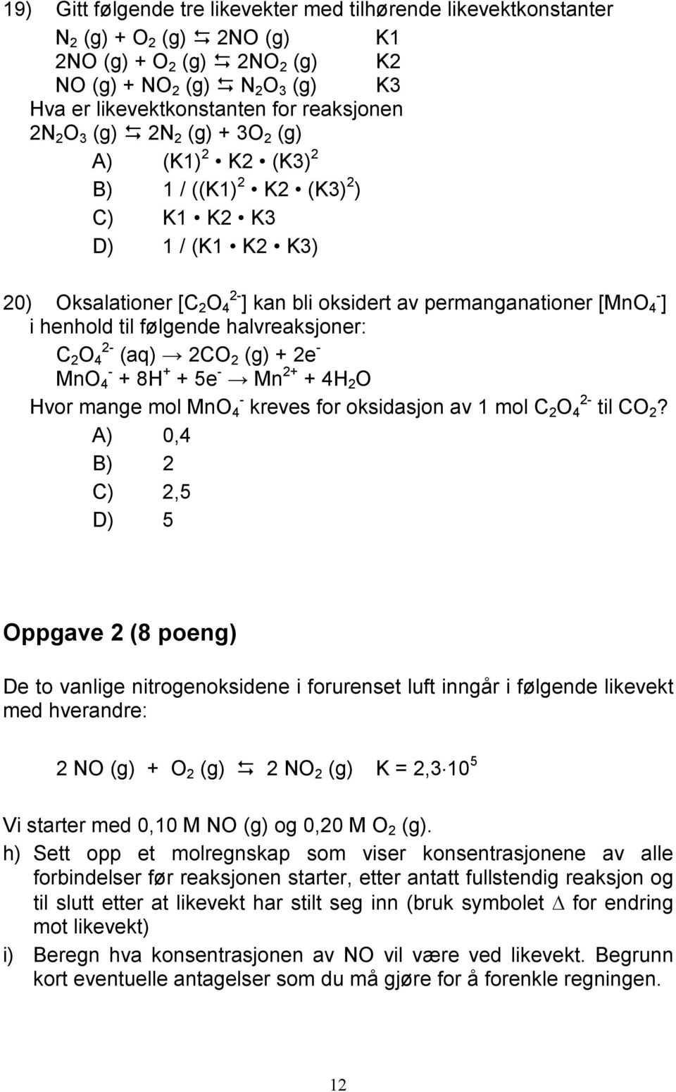 i henhold til følgende halvreaksjoner: C 2 O 4 2- (aq) 2CO 2 (g) + 2e - MnO 4 - + 8H + + 5e - Mn 2+ + 4H 2 O Hvor mange mol MnO 4 - kreves for oksidasjon av 1 mol C 2 O 4 2- til CO 2?