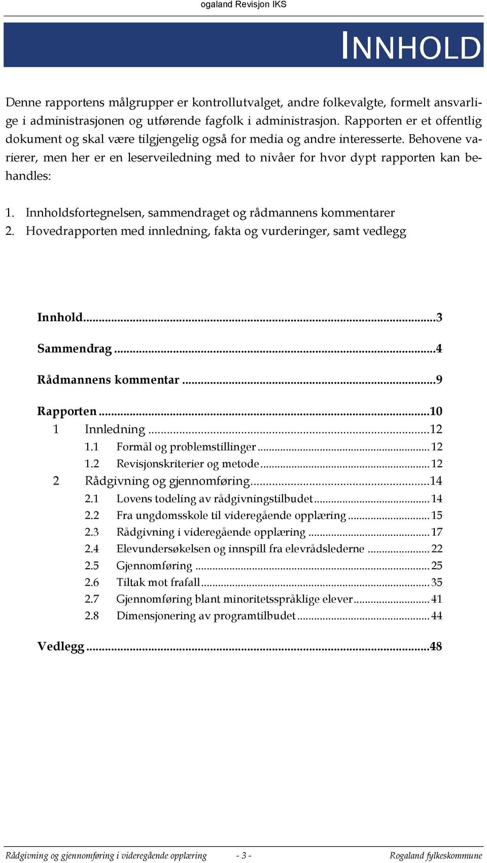 Behovene varierer, men her er en leserveiledning med to nivåer for hvor dypt rapporten kan behandles: 1. Innholdsfortegnelsen, sammendraget og rådmannens kommentarer 2.