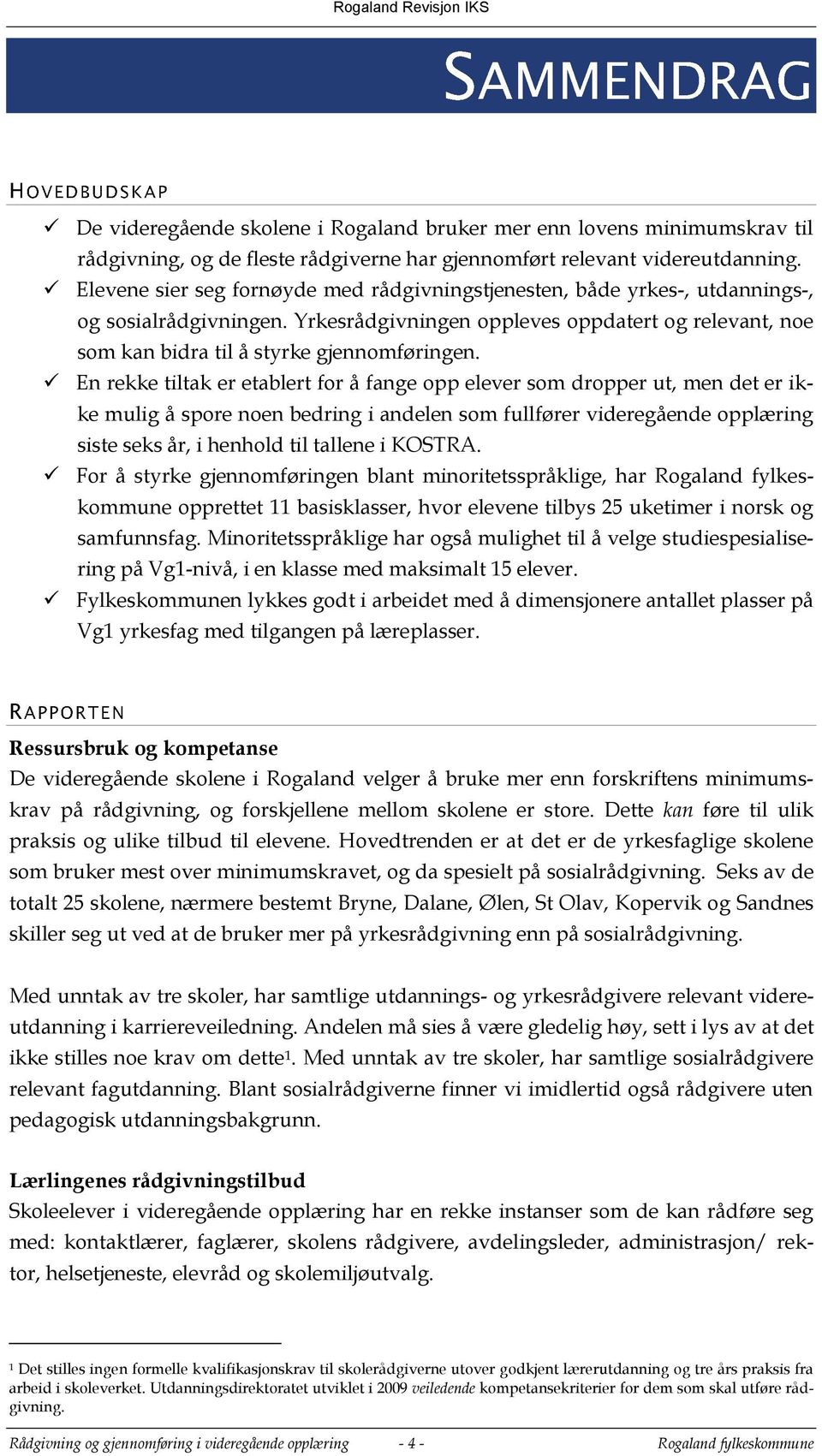 En rekke tiltak er etablert for å fange opp elever som dropper ut, men det er ikke mulig å spore noen bedring i andelen som fullfører videregående opplæring siste seks år, i henhold til tallene i