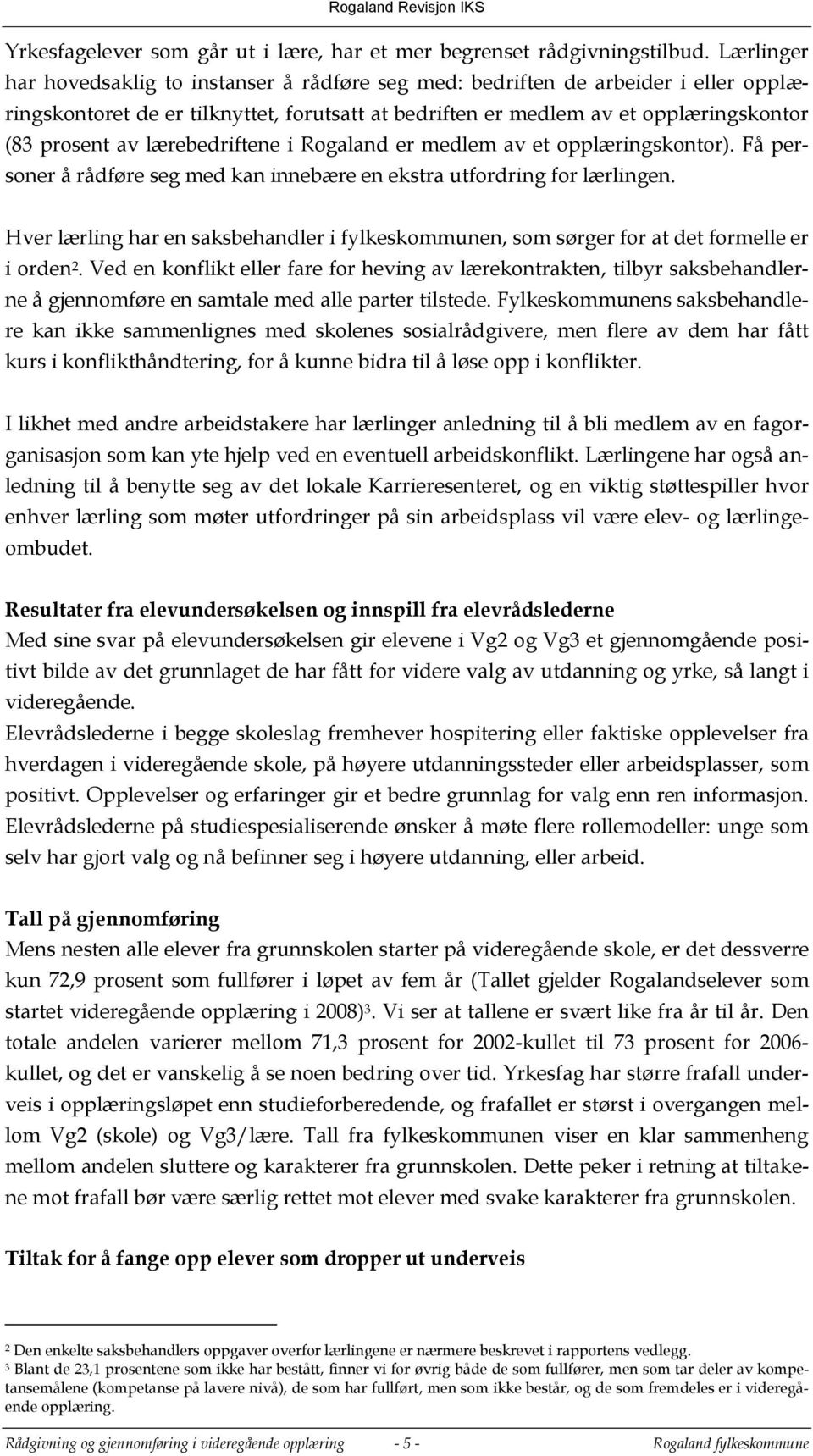 lærebedriftene i Rogaland er medlem av et opplæringskontor). Få personer å rådføre seg med kan innebære en ekstra utfordring for lærlingen.