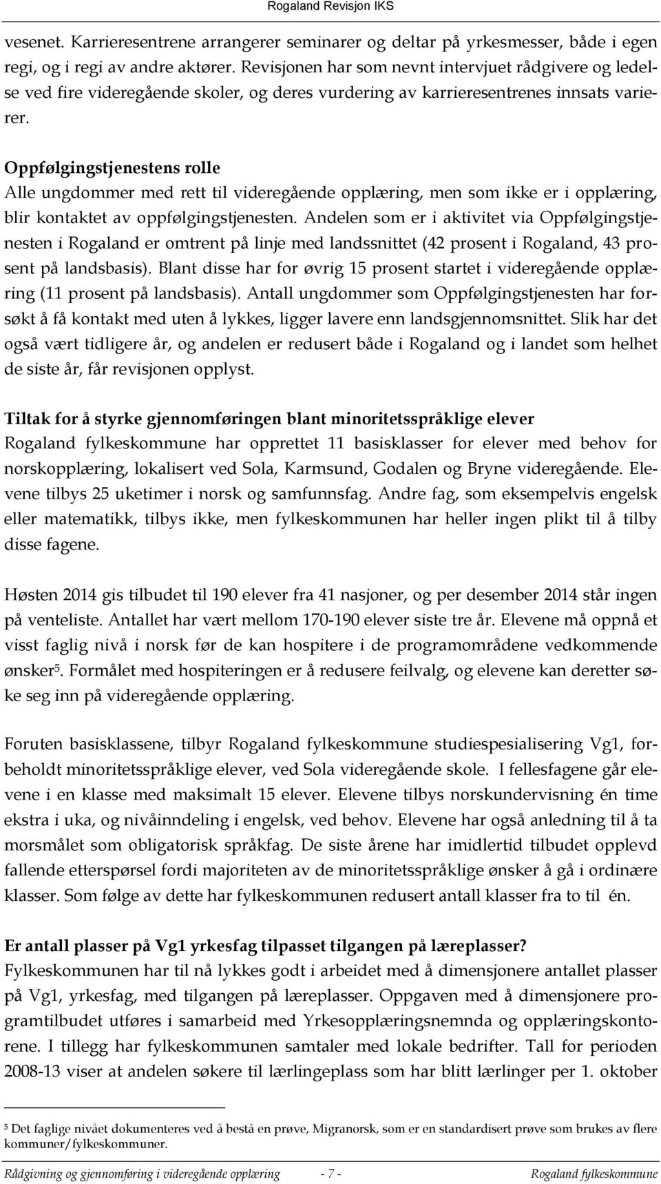 Oppfølgingstjenestens rolle Alle ungdommer med rett til videregående opplæring, men som ikke er i opplæring, blir kontaktet av oppfølgingstjenesten.