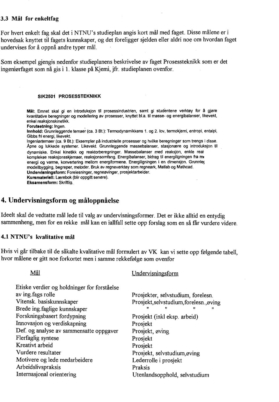 Som eksempel gjengis nedenfor studieplanens beskrivelse av faget Prosessteknikk som er det ingeniørfaget som nå gis i. klasse på jemi, jfr. studieplanen ovenfor.