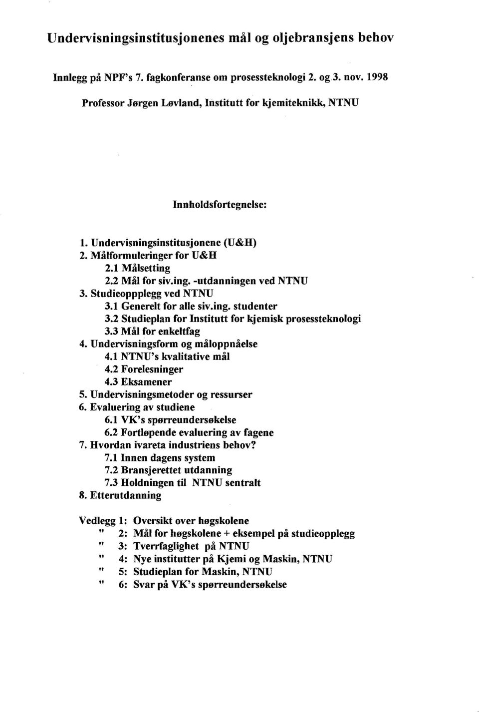 Studieoppplegg ved NTNU. Generelt for alle siv.ing. studenter. Studieplan for Institutt for kjemisk prosessteknologi. Mål for enkeltfag. Undervisningsform og måloppnåelse. NTNU's kvalitative mål.