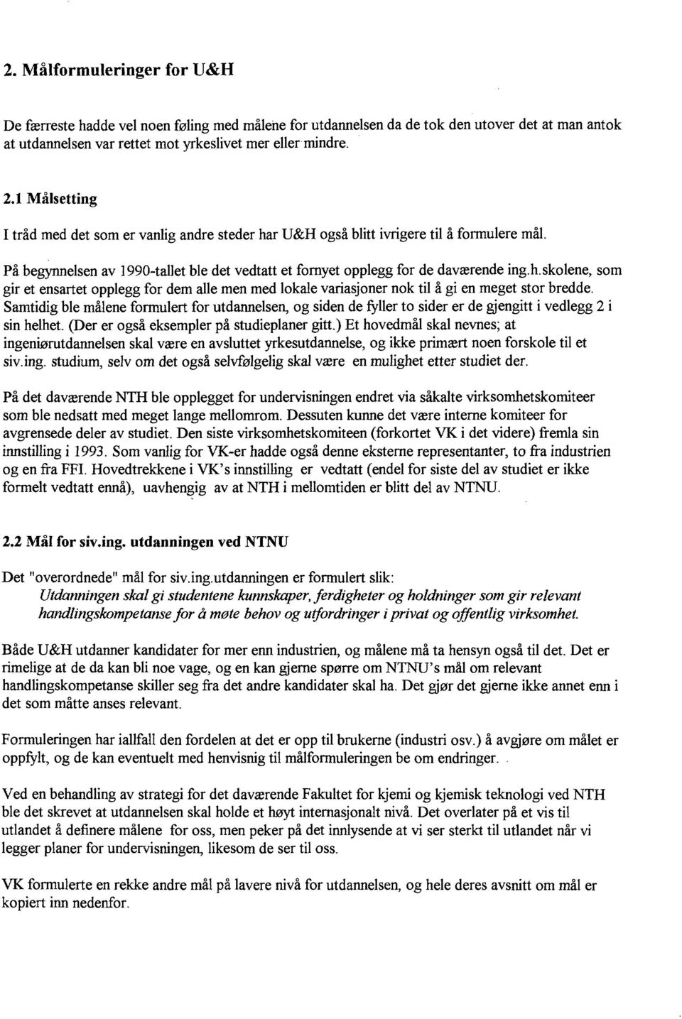 Samtidig ble målene formulert for utdannelsen, og siden de fyller to sider er de gjengitt i vedlegg i sin helhet. (Der er også eksempler på studieplaner gitt.