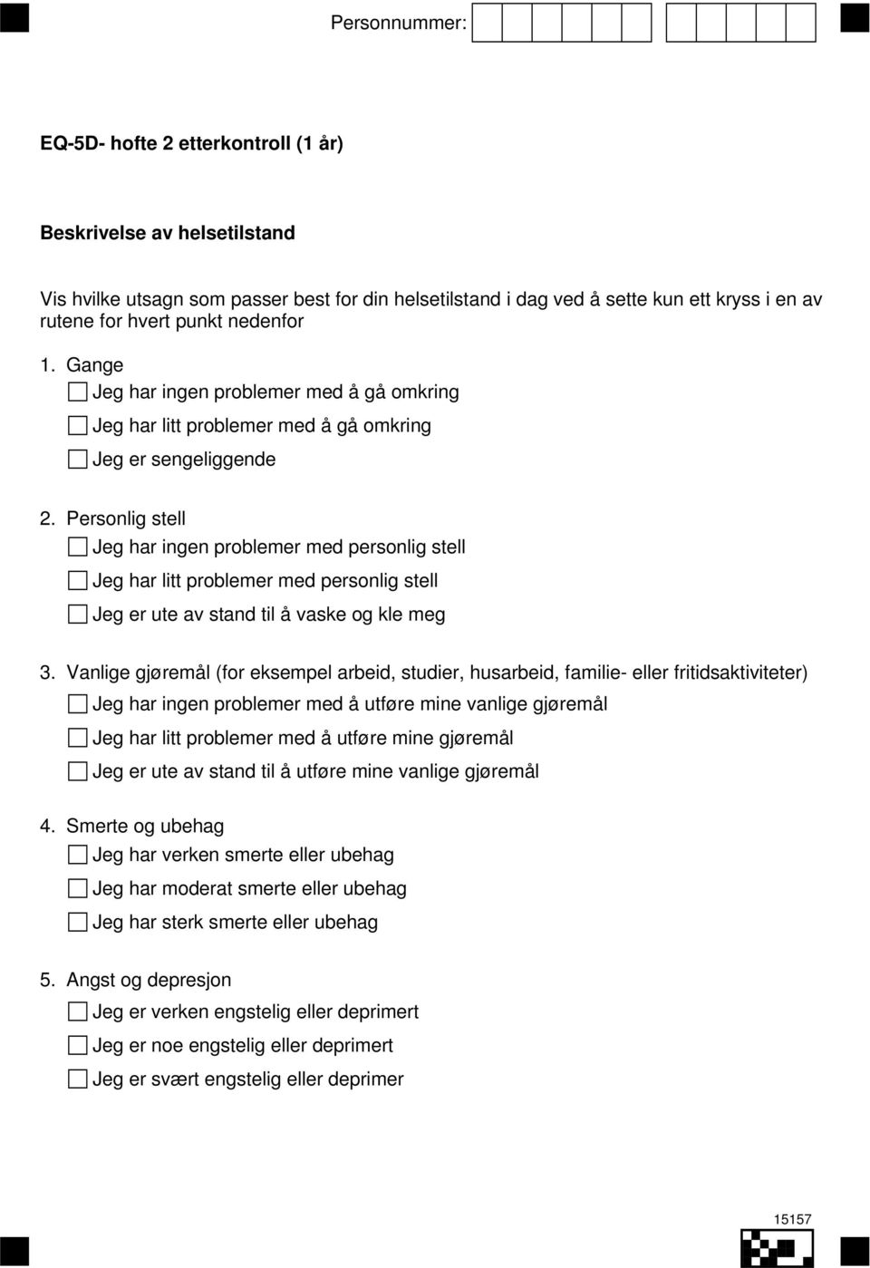 Personlig stell Jeg har ingen problemer med personlig stell Jeg har litt problemer med personlig stell Jeg er ute av stand til å vaske og kle meg 3.