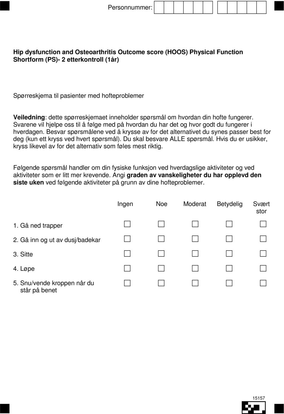 Besvar spørsmålene ved å krysse av for det alternativet du synes passer best for deg (kun ett kryss ved hvert spørsmål). Du skal besvare ALLE spørsmål.