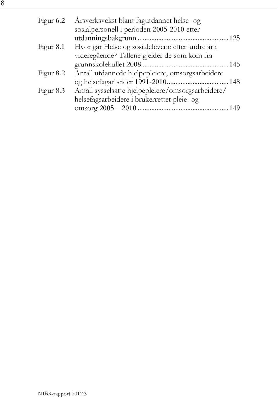 3 Årsverksvekst blant fagutdannet helse- og sosialpersonell i perioden 2005-2010 etter utdanningsbakgrunn.