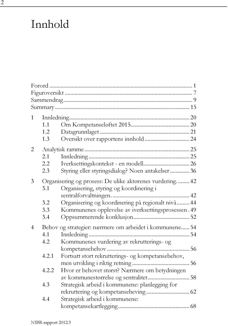 .. 36 3 Organisering og prosess: De ulike aktørenes vurdering.... 42 3.1 Organisering, styring og koordinering i sentralforvaltningen.... 42 3.2 Organisering og koordinering på regionalt nivå... 44 3.