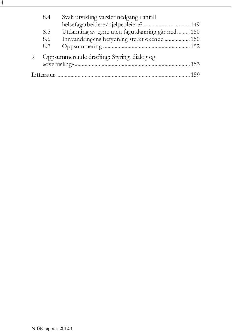 5 Utdanning av egne uten fagutdanning går ned... 150 8.