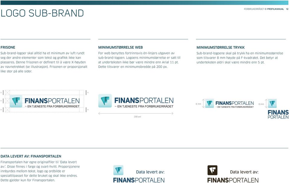 MINIMUMSTØRRELSE WEB For web benyttes fortrinnsvis én-linjers utgaven av sub-brand-logoen. Logoens minimumstørrelse er satt til at underteksten ikke bør være mindre enn Arial 11 pt.