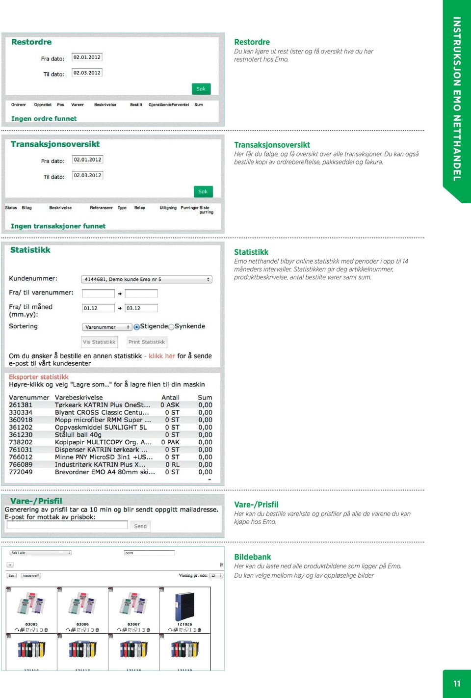 INSTRUKSJON EMO NETTHANDEL Statistikk Emo netthandel tilbyr online statistikk med perioder i opp til 14 måneders intervaller.