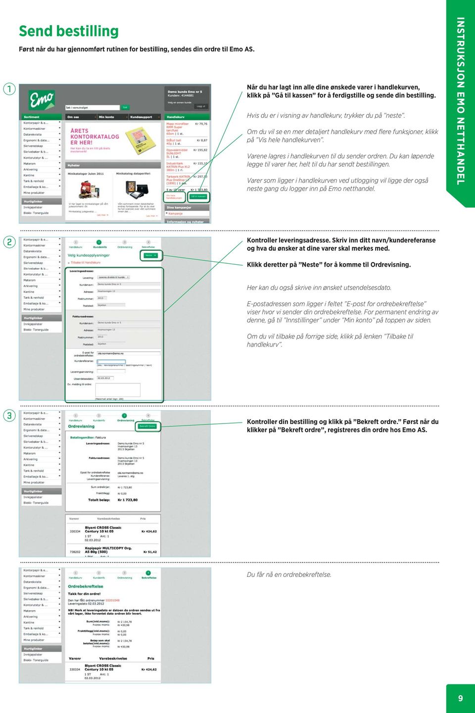 Om du vil se en mer detaljert handlekurv med flere funksjoner, klikk på Vis hele handlekurven. Varene lagres i handlekurven til du sender ordren.