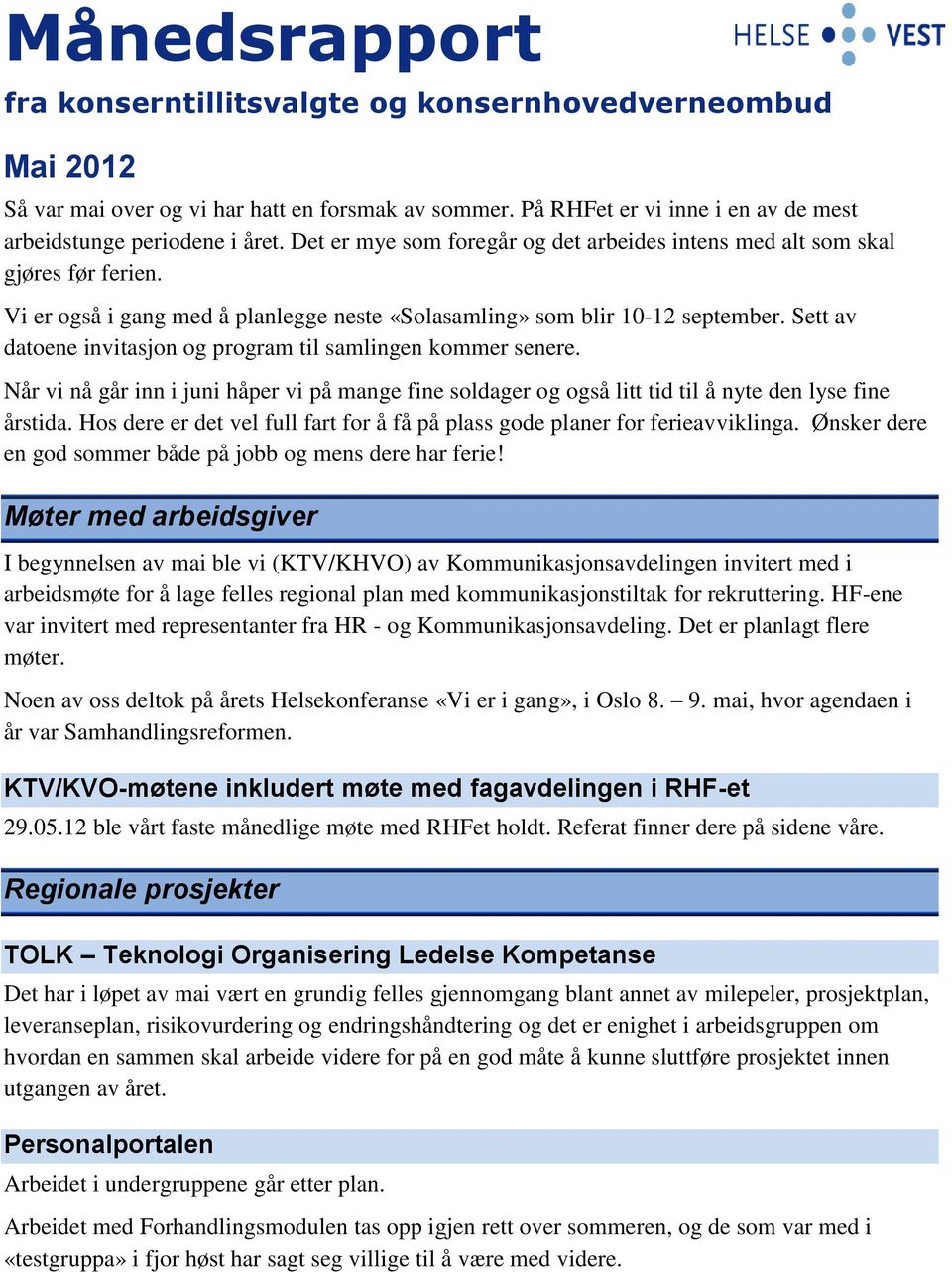 Sett av datoene invitasjon og program til samlingen kommer senere. Når vi nå går inn i juni håper vi på mange fine soldager og også litt tid til å nyte den lyse fine årstida.