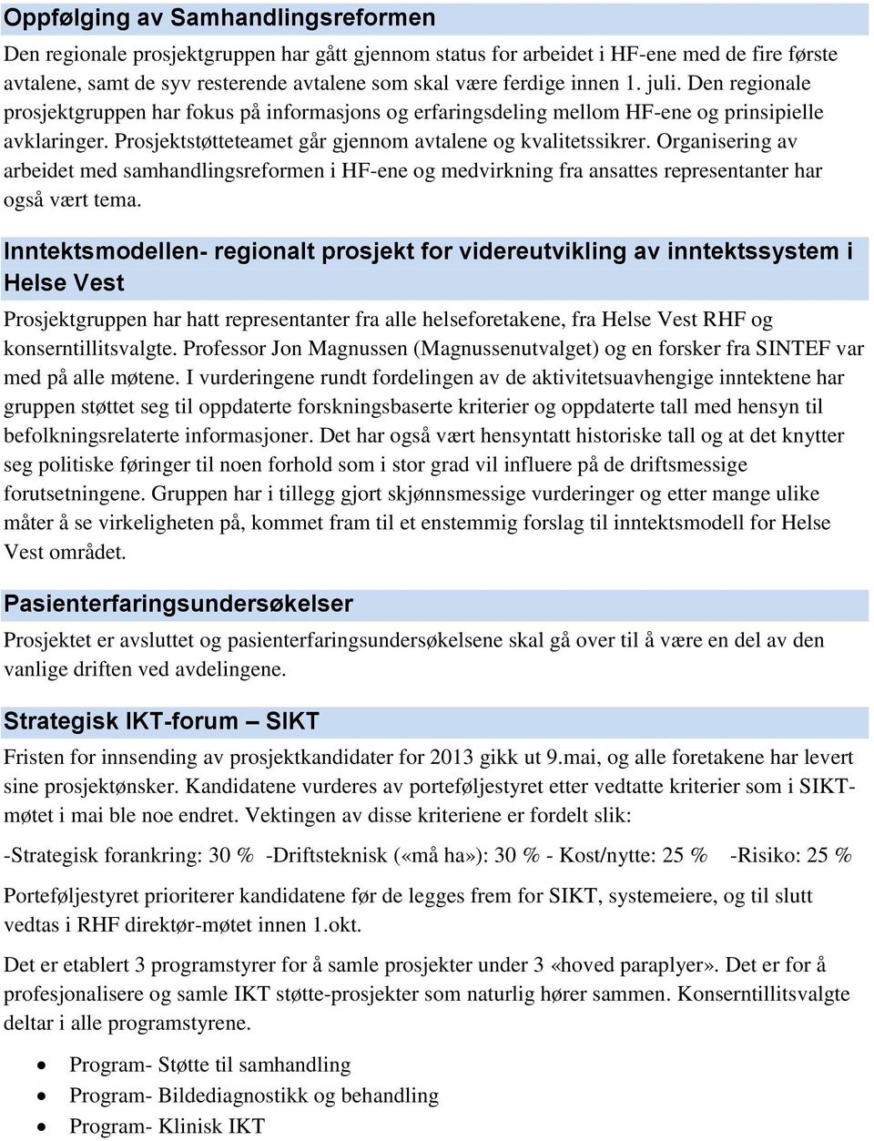 Organisering av arbeidet med samhandlingsreformen i HF-ene og medvirkning fra ansattes representanter har også vært tema.