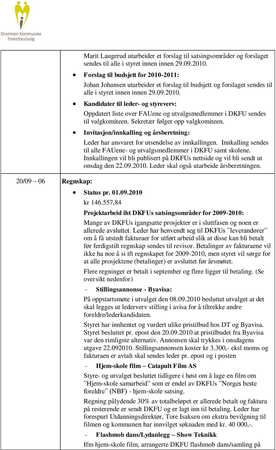 Sekretær følger opp valgkomiteen. Invitasjon/innkalling og årsberetning: Leder har ansvaret for utsendelse av innkallingen. Innkalling sendes til alle FAUene- og utvalgsmedlemmer i DKFU samt skolene.