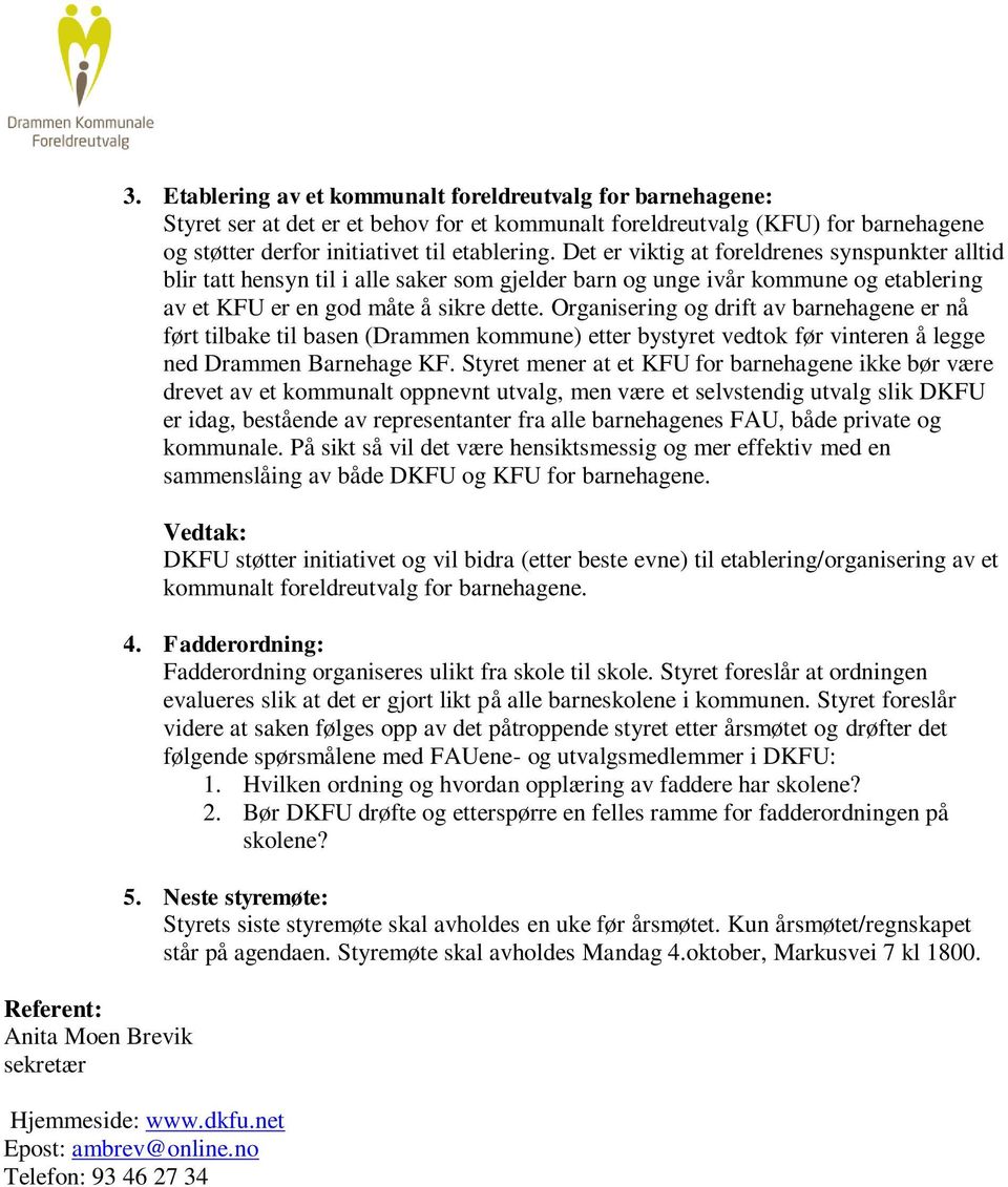 Det er viktig at foreldrenes synspunkter alltid blir tatt hensyn til i alle saker som gjelder barn og unge ivår kommune og etablering av et KFU er en god måte å sikre dette.