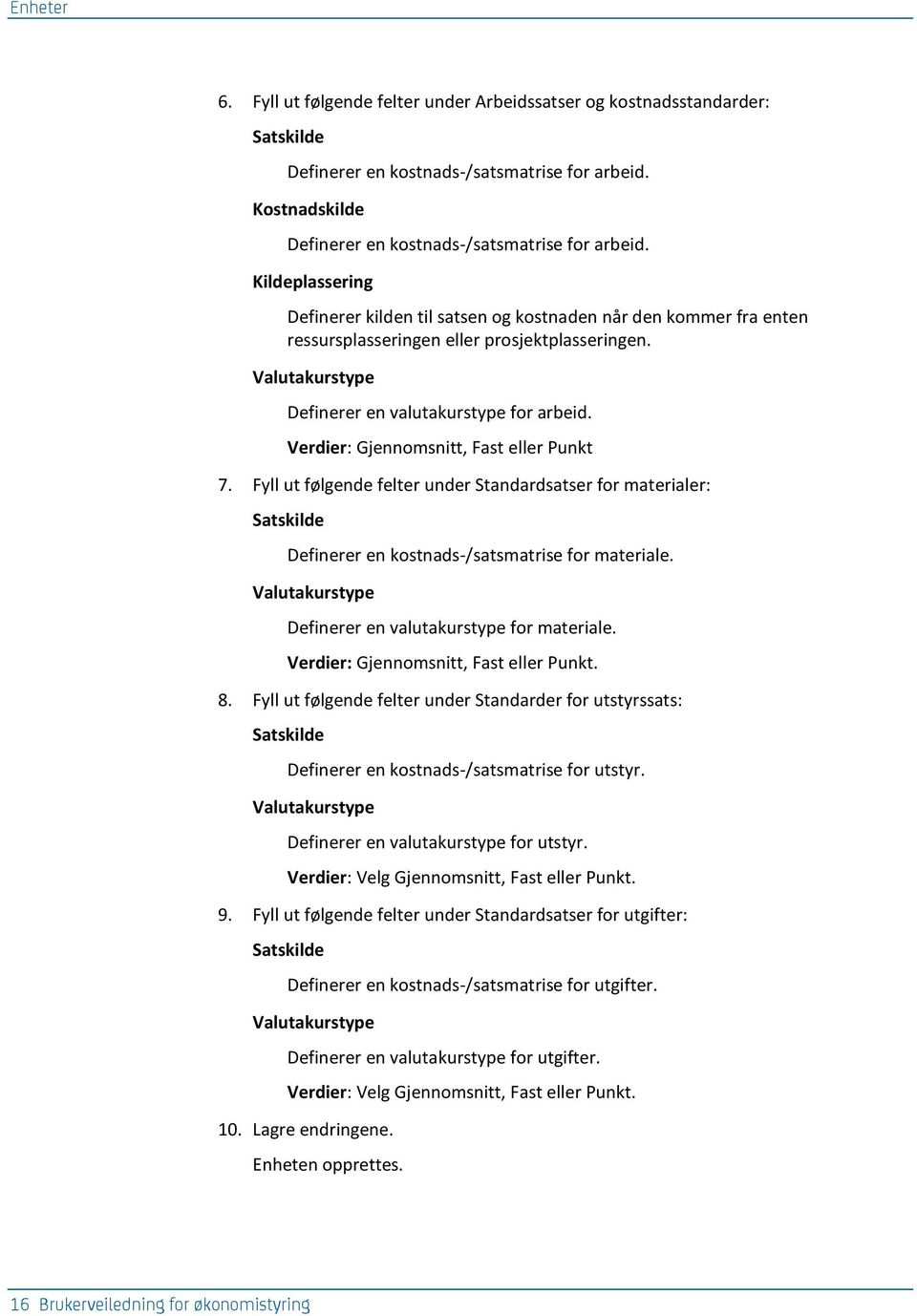 Verdier: Gjennomsnitt, Fast eller Punkt 7. Fyll ut følgende felter under Standardsatser for materialer: Satskilde Definerer en kostnads-/satsmatrise for materiale.