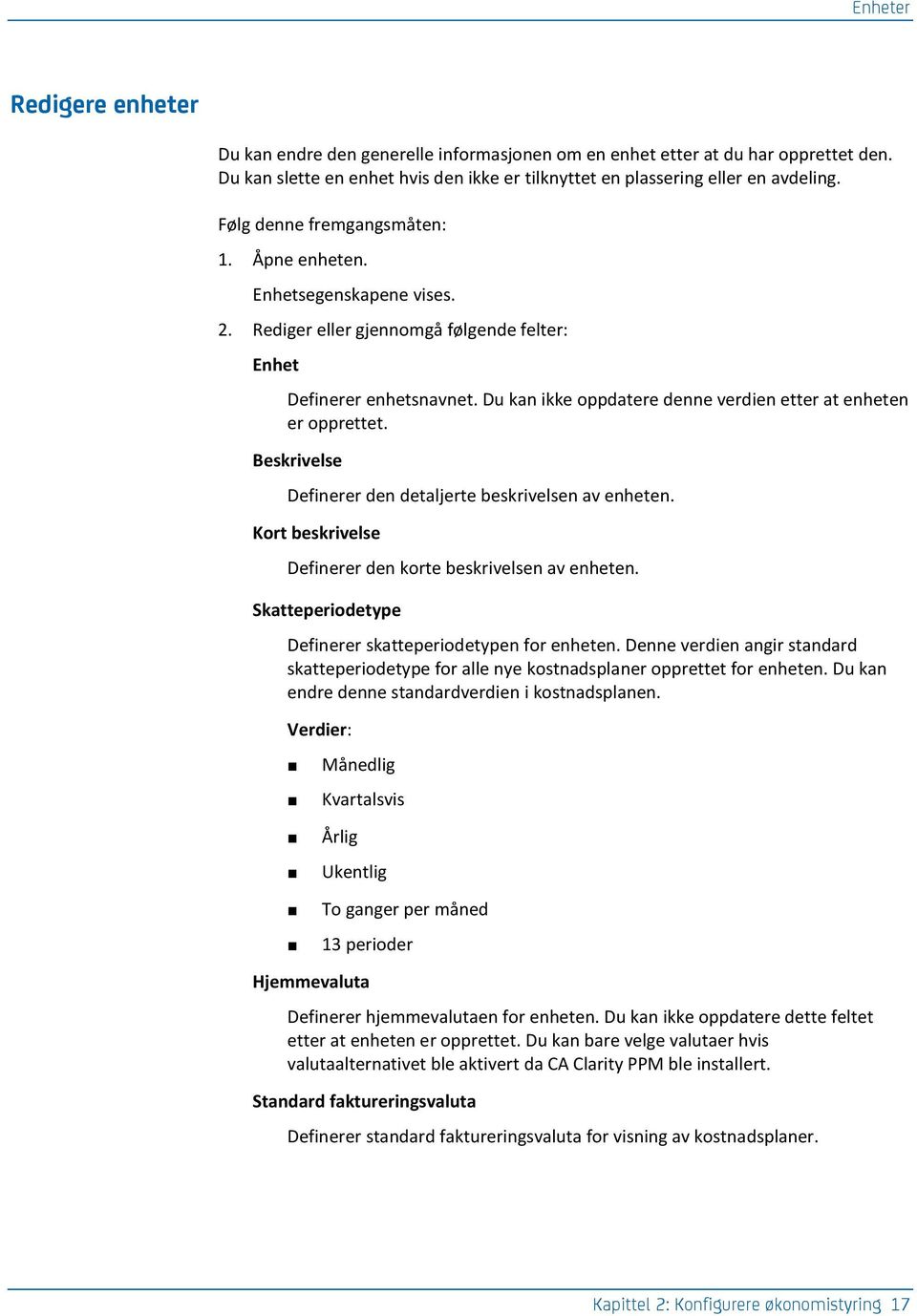 Beskrivelse Definerer den detaljerte beskrivelsen av enheten. Kort beskrivelse Definerer den korte beskrivelsen av enheten. Skatteperiodetype Definerer skatteperiodetypen for enheten.