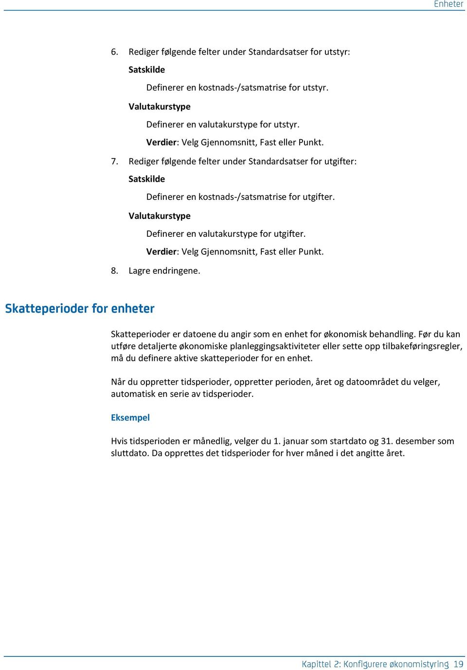 Valutakurstype Definerer en valutakurstype for utgifter. Verdier: Velg Gjennomsnitt, Fast eller Punkt. 8. Lagre endringene.