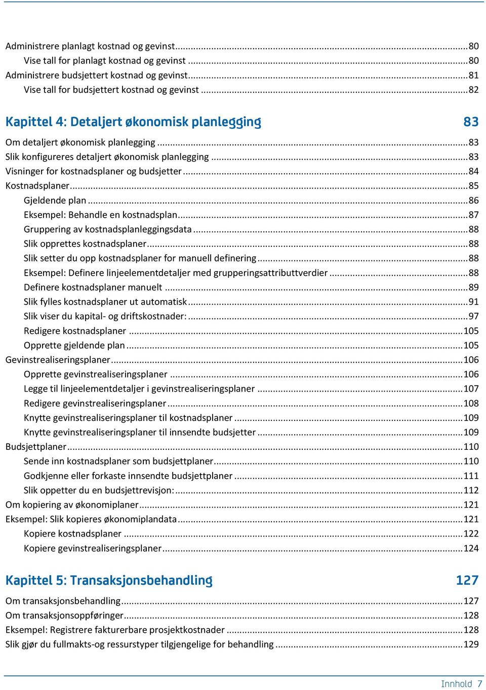 .. 84 Kostnadsplaner... 85 Gjeldende plan... 86 Eksempel: Behandle en kostnadsplan... 87 Gruppering av kostnadsplanleggingsdata... 88 Slik opprettes kostnadsplaner.