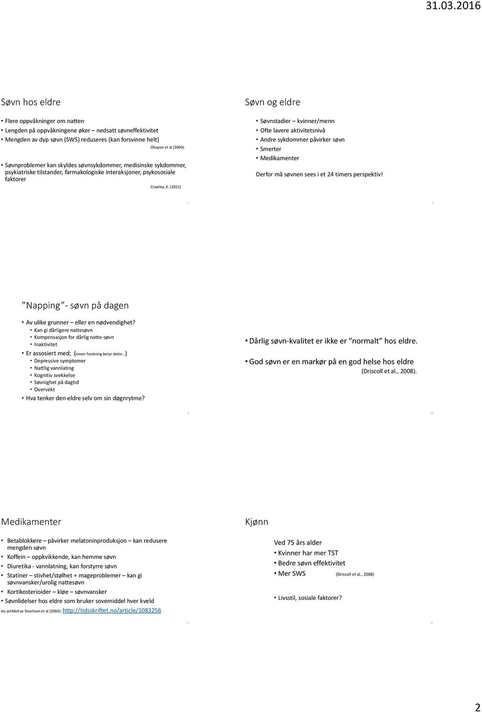 (2011) Søvn og eldre Søvnstadier kvinner/menn Ofte lavere aktivitetsnivå Andre sykdommer påvirker søvn Smerter Medikamenter Derfor må søvnen sees i et 24 timers perspektiv!