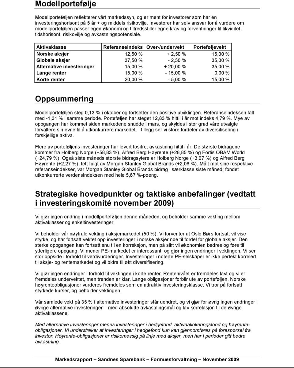 Aktivaklasse Referanseindeks Over-/undervekt Porteføljevekt Norske aksjer 12,50 % + 2,50 % 15,00 % Globale aksjer 37,50 % - 2,50 % 35,00 % Alternative investeringer 15,00 % + 20,00 % 35,00 % Lange