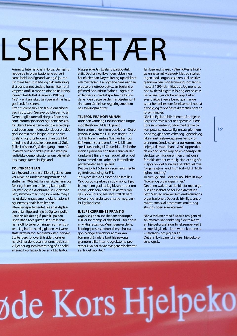 kunnskap Jan Egeland har hatt god bruk for senere. Etter studiene fikk han tilbud om arbeid ved instituttet i Geneve, og ble der i to år.