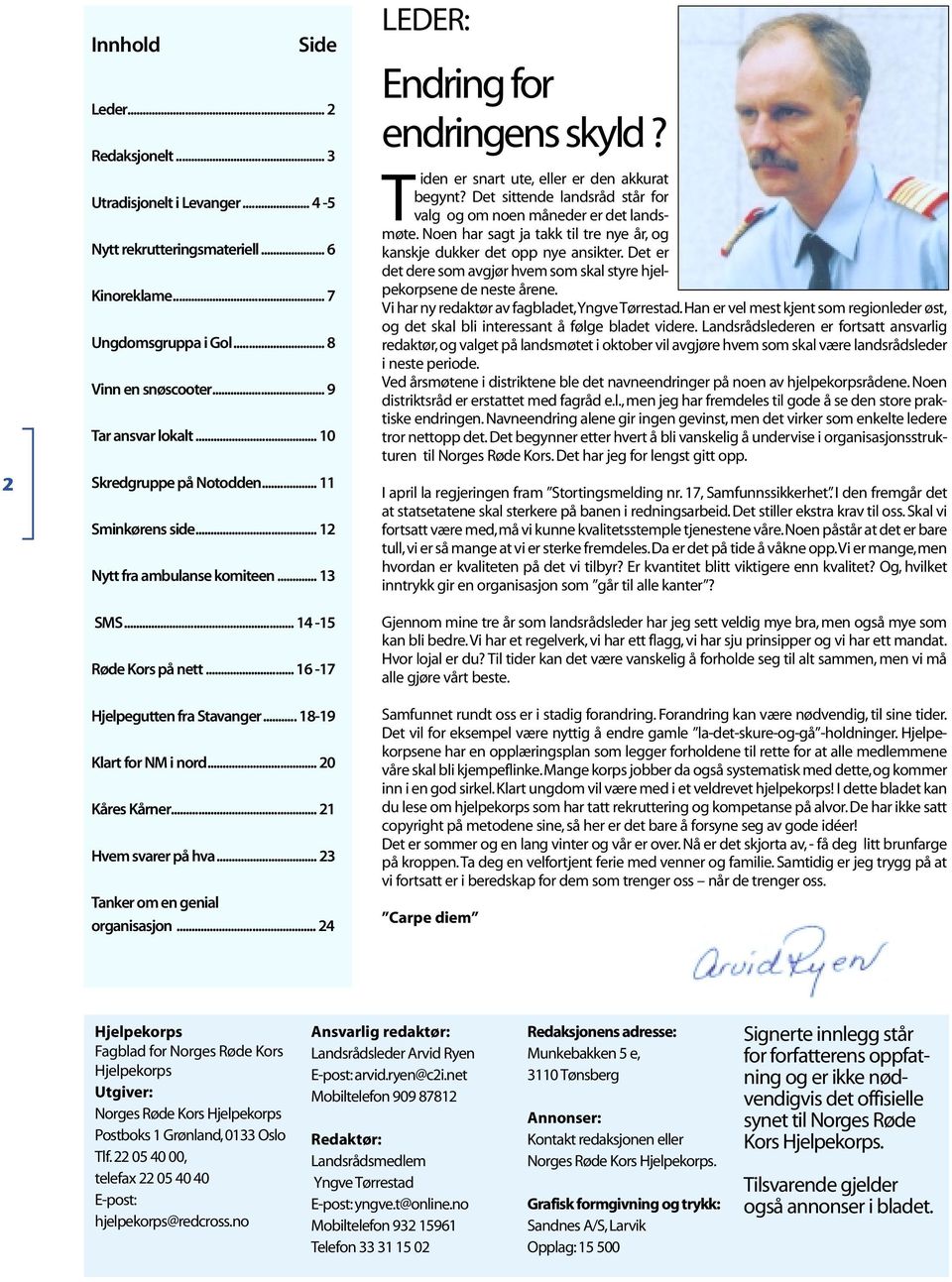 .. 20 Kåres Kårner... 21 Hvem svarer på hva... 23 Tanker om en genial organisasjon... 24 LEDER: Endring for endringens skyld? Tiden er snart ute, eller er den akkurat begynt?