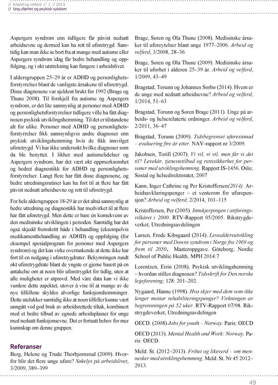 I aldersgruppen 25 29 år er ADHD og personlighetsforstyrrelser blant de vanligste årsakene til uføretrygd. Disse diagnosene var sjeldent brukt før (Brage og Thune 28).