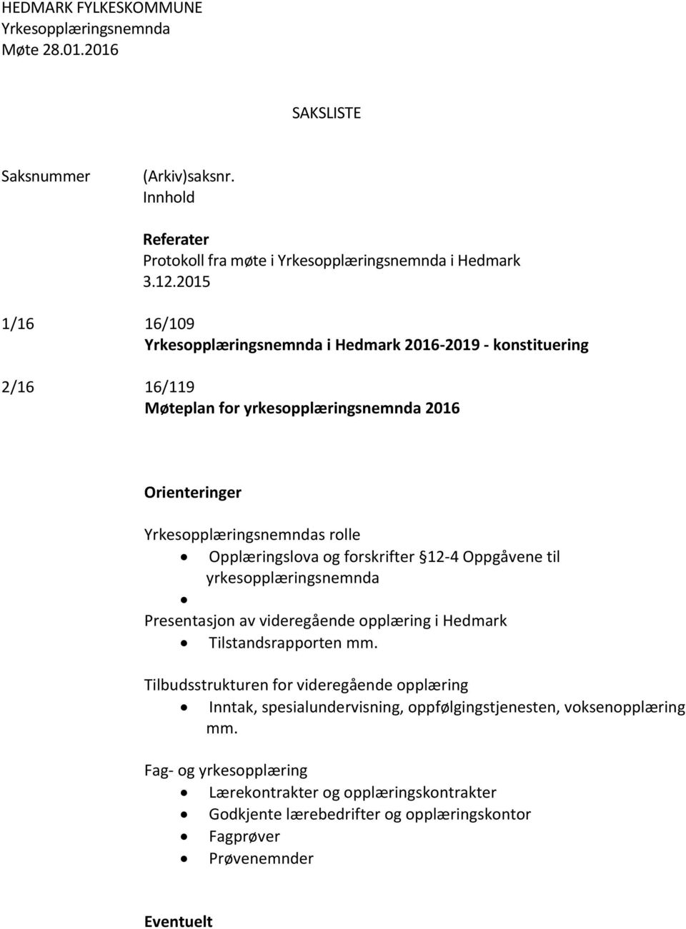 forskrifter 12-4 Oppgåvene til yrkesopplæringsnemnda Presentasjon av videregående opplæring i Hedmark Tilstandsrapporten mm.