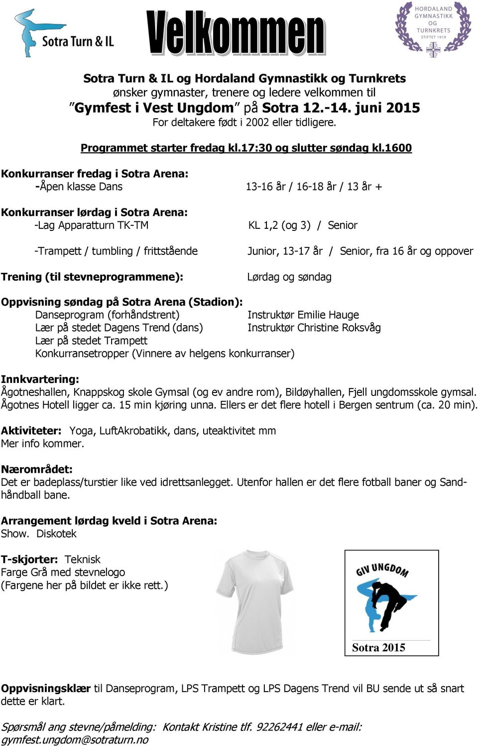 1600 Konkurranser fredag i Sotra Arena: -Åpen klasse Dans 13-16 år / 16-18 år / 13 år + Konkurranser lørdag i Sotra Arena: -Lag Apparatturn TK-TM -Trampett / tumbling / frittstående Trening (til