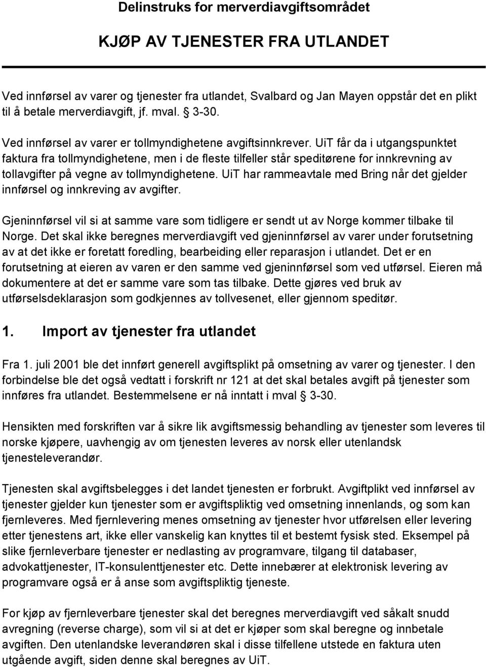 UiT får da i utgangspunktet faktura fra tollmyndighetene, men i de fleste tilfeller står speditørene for innkrevning av tollavgifter på vegne av tollmyndighetene.