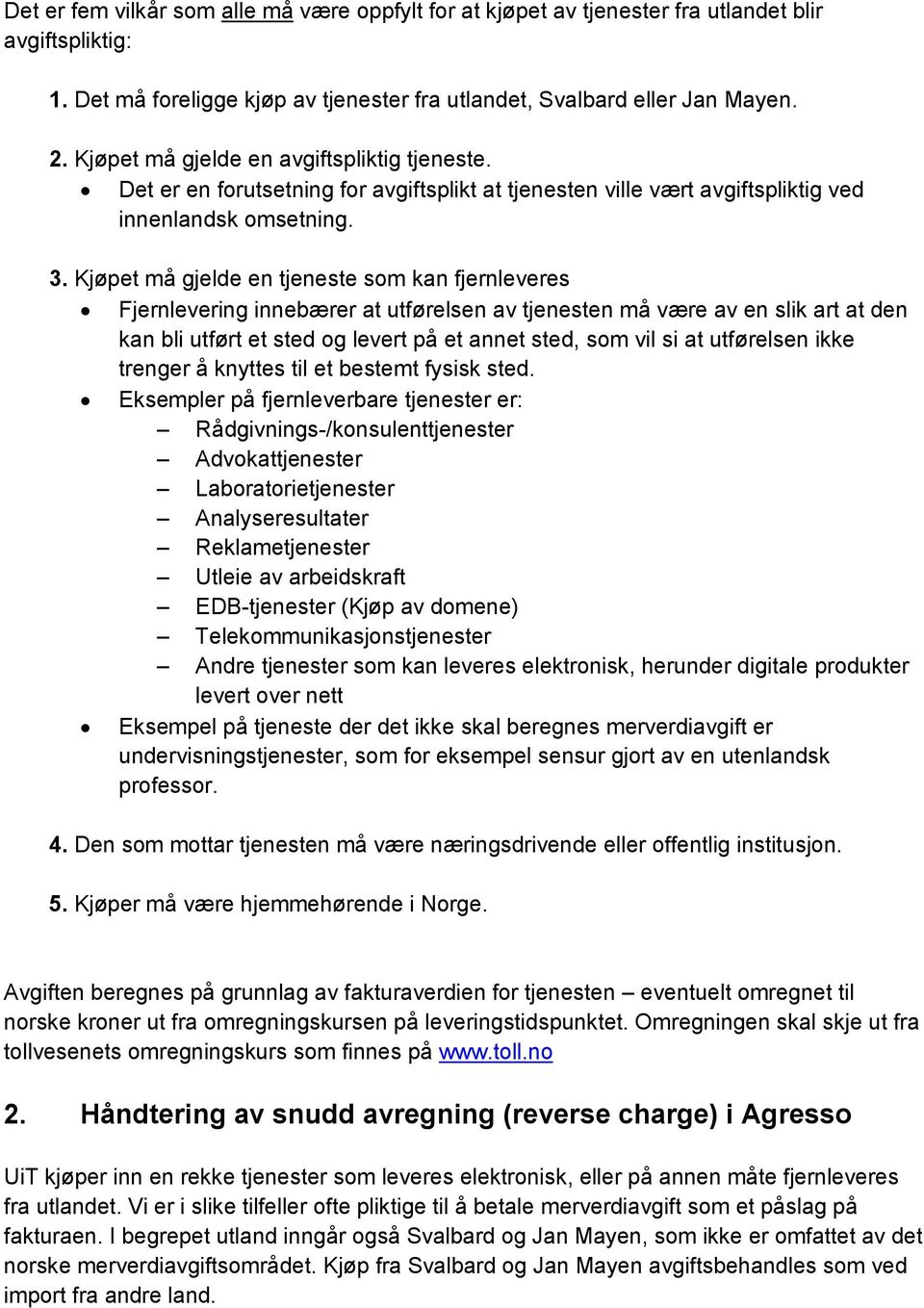 Kjøpet må gjelde en tjeneste som kan fjernleveres Fjernlevering innebærer at utførelsen av tjenesten må være av en slik art at den kan bli utført et sted og levert på et annet sted, som vil si at