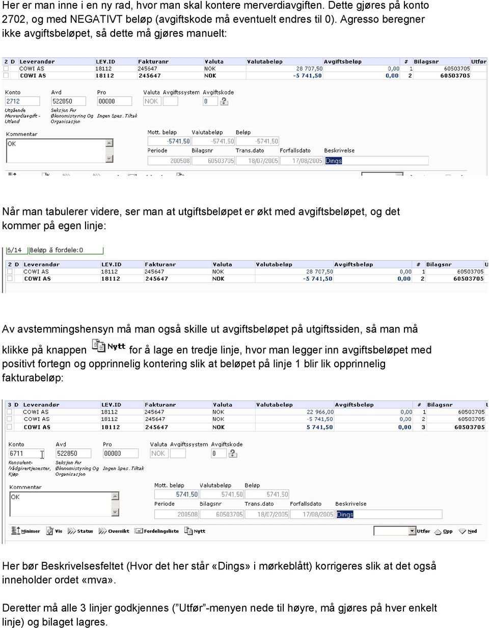 man også skille ut avgiftsbeløpet på utgiftssiden, så man må klikke på knappen for å lage en tredje linje, hvor man legger inn avgiftsbeløpet med positivt fortegn og opprinnelig kontering slik at