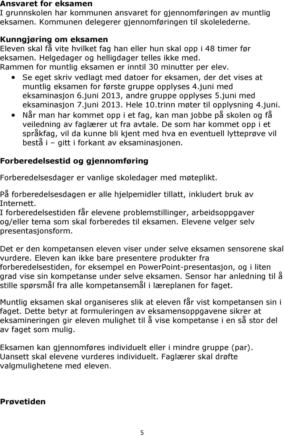 Rammen for muntlig eksamen er inntil 30 minutter per elev. Se eget skriv vedlagt med datoer for eksamen, der det vises at muntlig eksamen for første gruppe opplyses 4.juni med eksaminasjon 6.