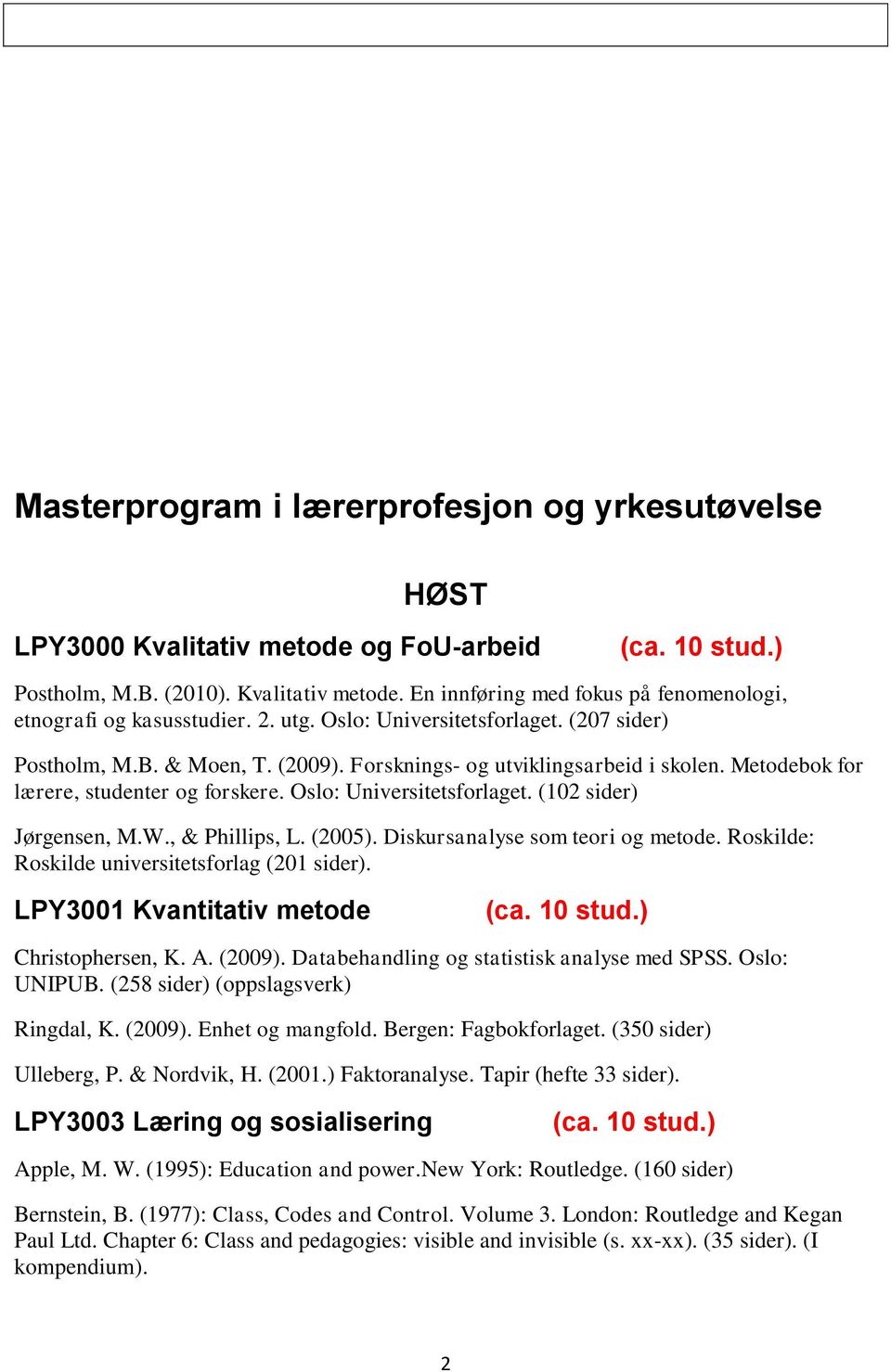 W., & Phillips, L. (2005). Diskursanalyse som teori og metode. Roskilde: Roskilde universitetsforlag (201 sider). LPY3001 Kvantitativ metode Christophersen, K. A. (2009).