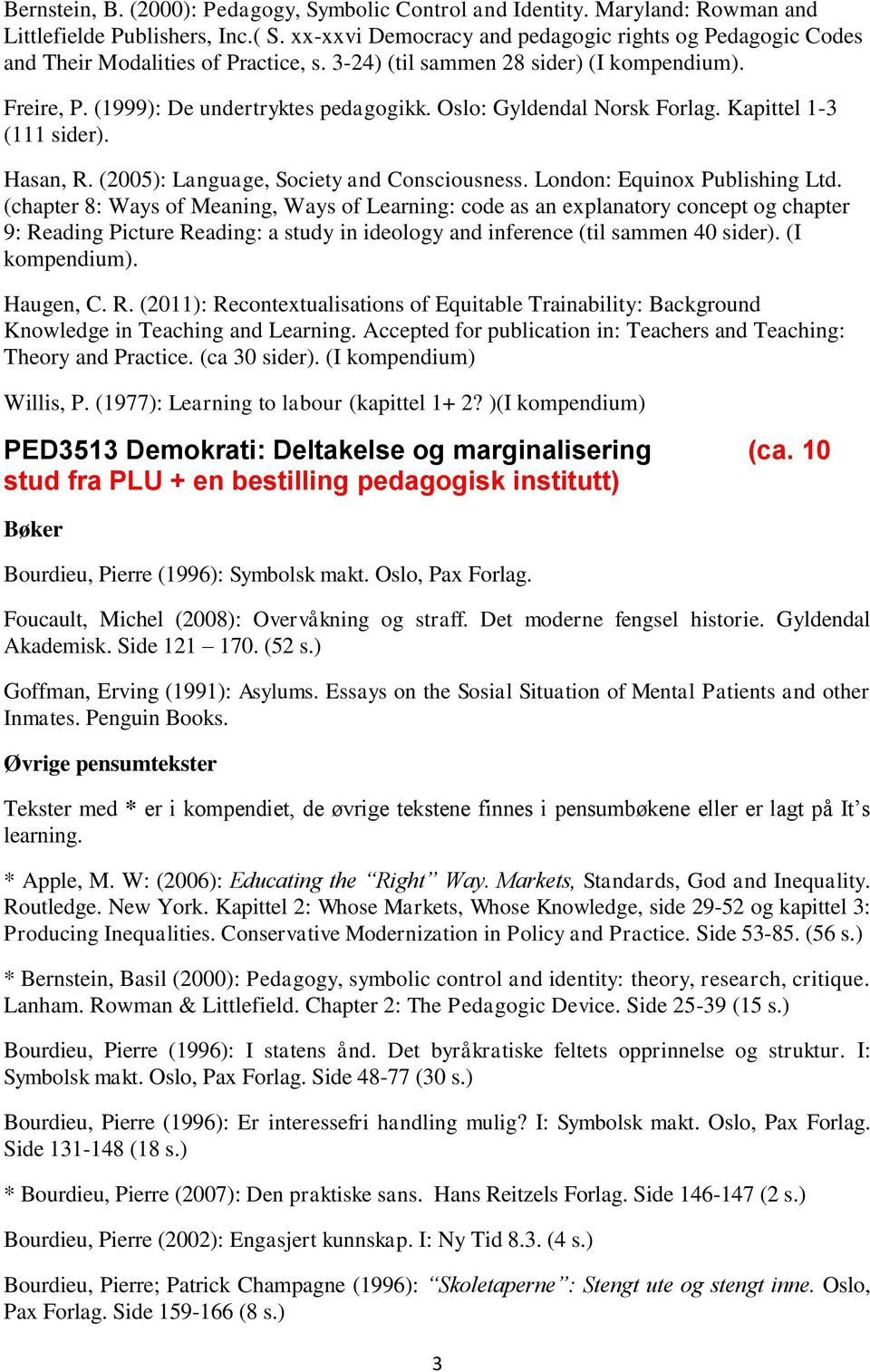 Oslo: Gyldendal Norsk Forlag. Kapittel 1-3 (111 sider). Hasan, R. (2005): Language, Society and Consciousness. London: Equinox Publishing Ltd.