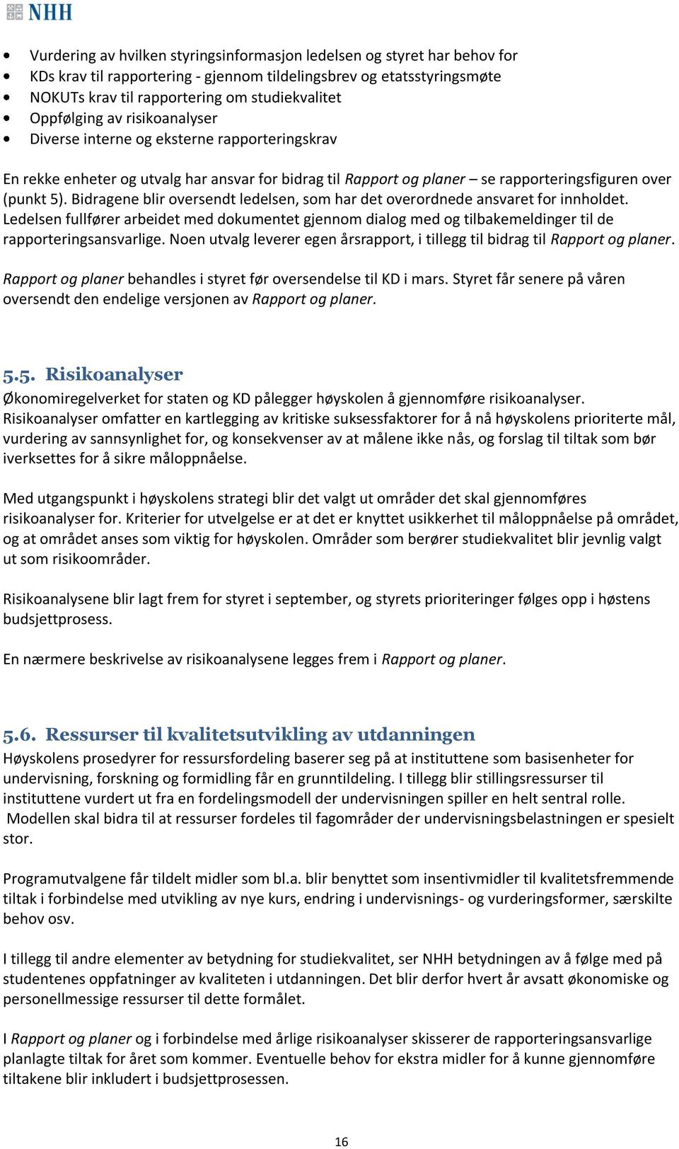 Bidragene blir oversendt ledelsen, som har det overordnede ansvaret for innholdet. Ledelsen fullfører arbeidet med dokumentet gjennom dialog med og tilbakemeldinger til de rapporteringsansvarlige.