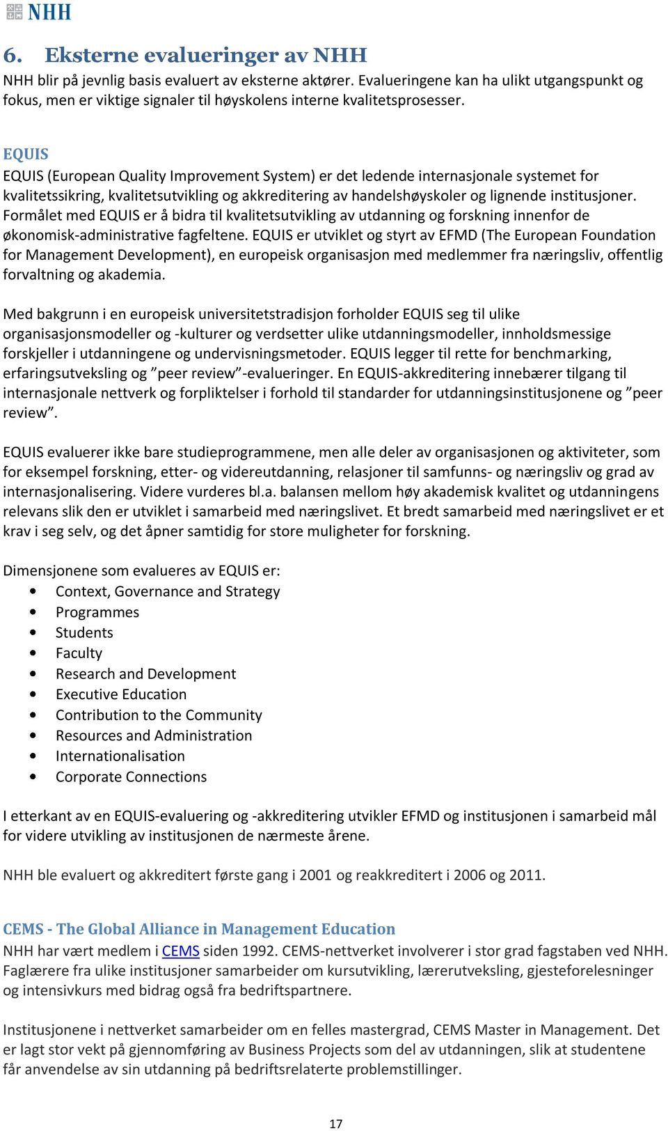 EQUIS EQUIS (European Quality Improvement System) er det ledende internasjonale systemet for kvalitetssikring, kvalitetsutvikling og akkreditering av handelshøyskoler og lignende institusjoner.