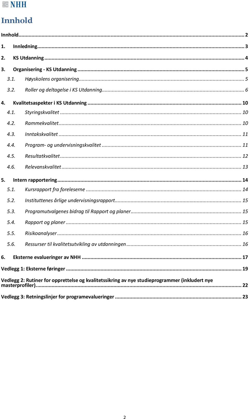 Relevanskvalitet... 13 5. Intern rapportering... 14 5.1. Kursrapport fra foreleserne... 14 5.2. Instituttenes årlige undervisningsrapport... 15 5.3. Programutvalgenes bidrag til Rapport og planer.