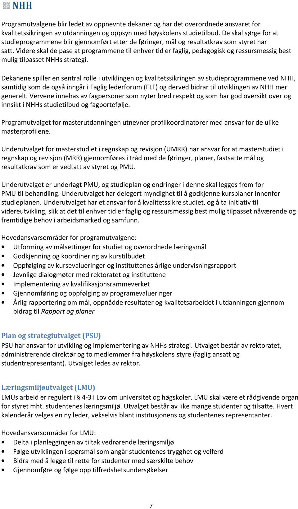 Videre skal de påse at programmene til enhver tid er faglig, pedagogisk og ressursmessig best mulig tilpasset NHHs strategi.